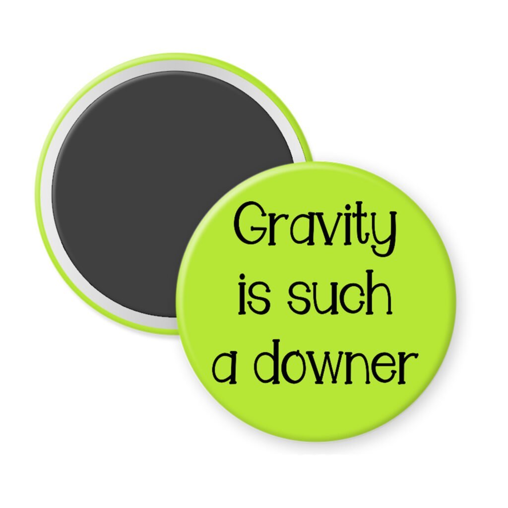 Lime green magnet with the text 'Gravity is such a downer' printed in black.