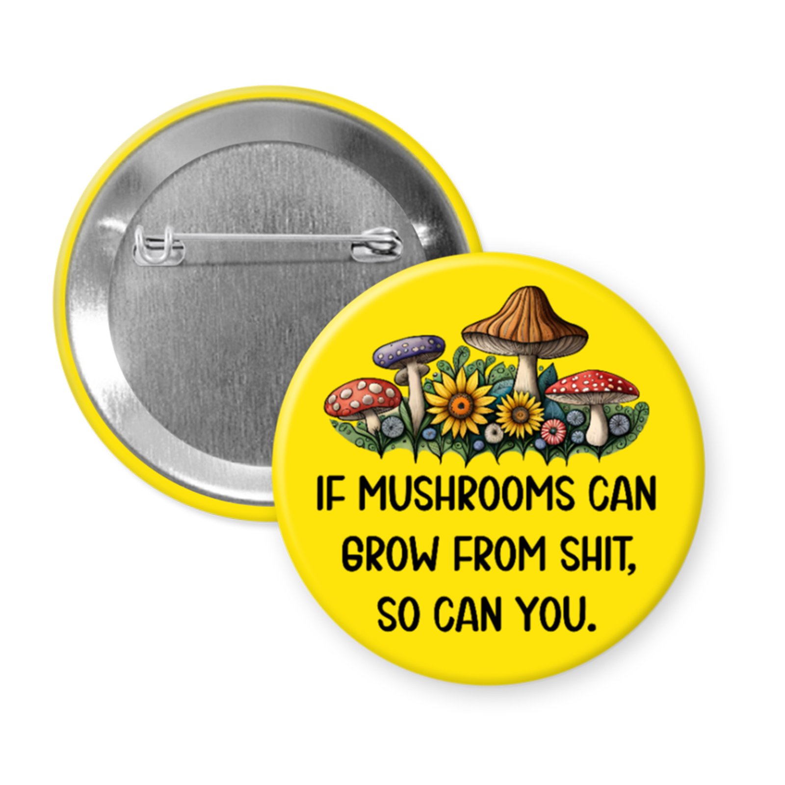 “If Mushrooms Can Grow from Shit, So Can You” Button or Magnet – Funny Fungi Motivation