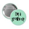 Mint green pinback button with the text 'I'm a grown-up' printed in black.