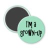 Mint green magnet with the text 'I'm a grown-up' printed in black.