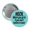 Blue pinback button with the text 'Heck - where you go to when you don't believe in Gosh' printed in black.