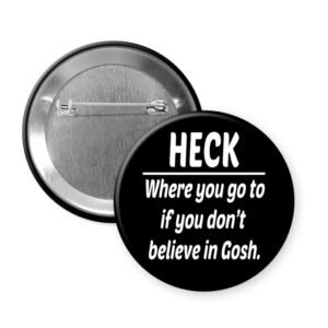 Button badge with text 'HECK Where you go to if you don't believe in Gosh.' on a white background