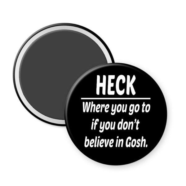 Magnet with text 'HECK Where you go to if you don't believe in Gosh.' on a white background