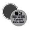 Grey magnet with the text 'Heck - where you go to when you don't believe in Gosh' printed in black.