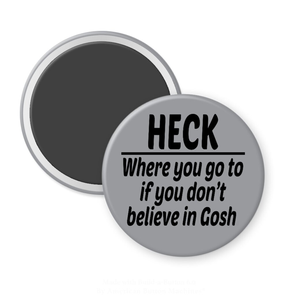 Grey magnet with the text 'Heck - where you go to when you don't believe in Gosh' printed in black.