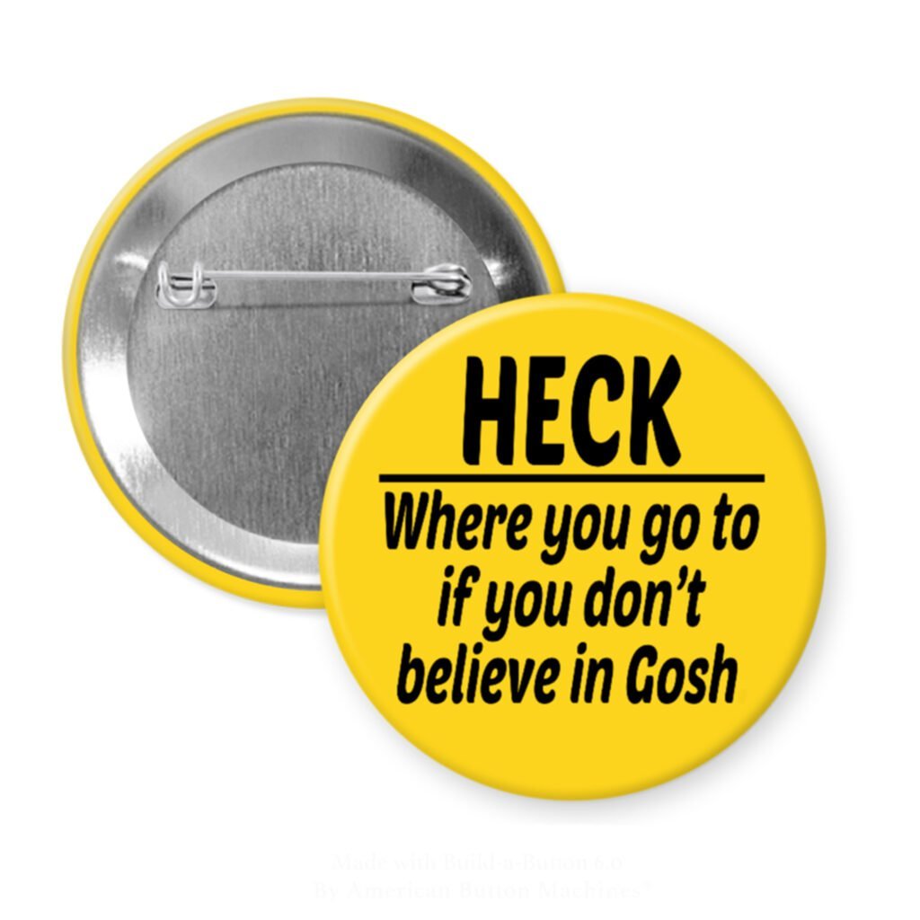 Yellow pinback button with the text 'Heck - where you go to when you don't believe in Gosh' printed in black.