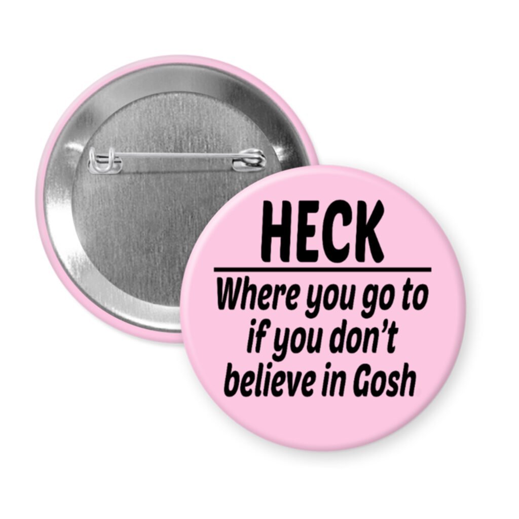 Pink pinback button with the text 'Heck - where you go to when you don't believe in Gosh' printed in black.