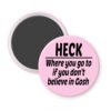 Pink magnet with the text 'Heck - where you go to when you don't believe in Gosh' printed in black.