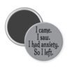 Grey magnet with the text 'I came. I saw. I had anxiety. So I left.' printed in black.