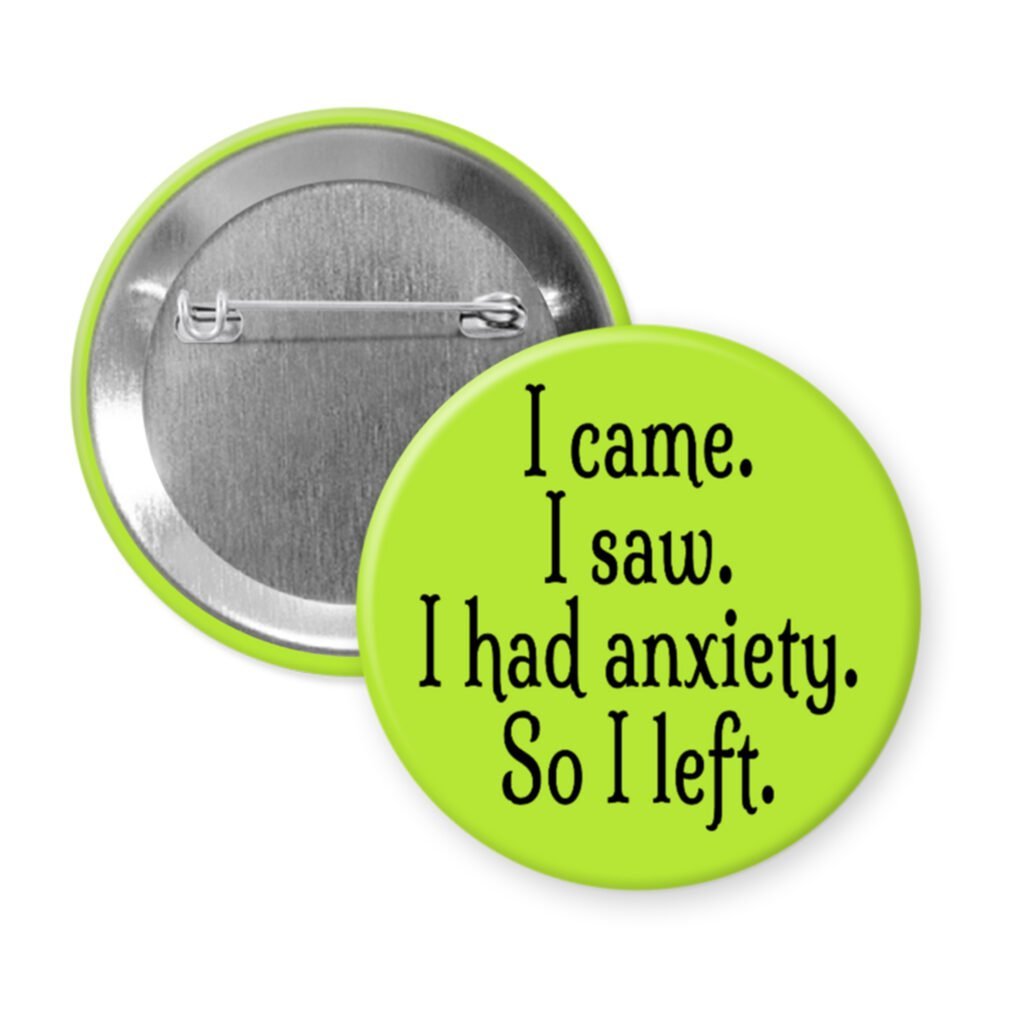 Green pinback button with the text 'I came. I saw. I had anxiety. So I left.' printed in black.