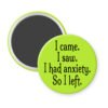 Green magnet with the text 'I came. I saw. I had anxiety. So I left.' printed in black.