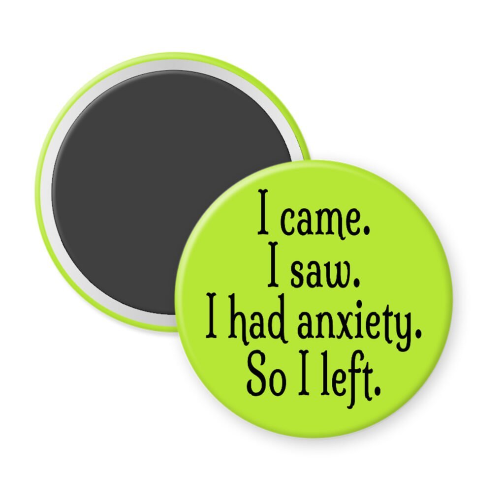 Green magnet with the text 'I came. I saw. I had anxiety. So I left.' printed in black.