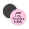 Pink magnet with the text 'I came. I saw. I had anxiety. So I left.' printed in black.