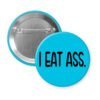 Blue pinback button with the text 'I eat ass.' printed in black.
