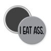 Grey magnet with the text 'I eat ass.' printed in black.
