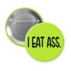 Green pinback button with the text 'I eat ass.' printed in black.