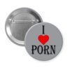 Grey pinback button with the text 'I ❤️ PORN' printed in black with red heart.