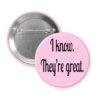 Pink button with 'I know. They're great.' text on a white background