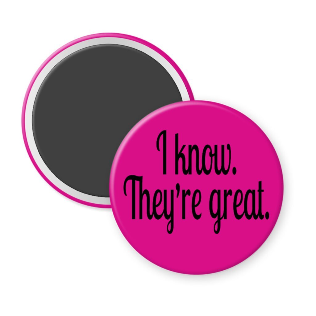 Fuchsia pink magnet with the text 'I know. They're great.' printed in black.