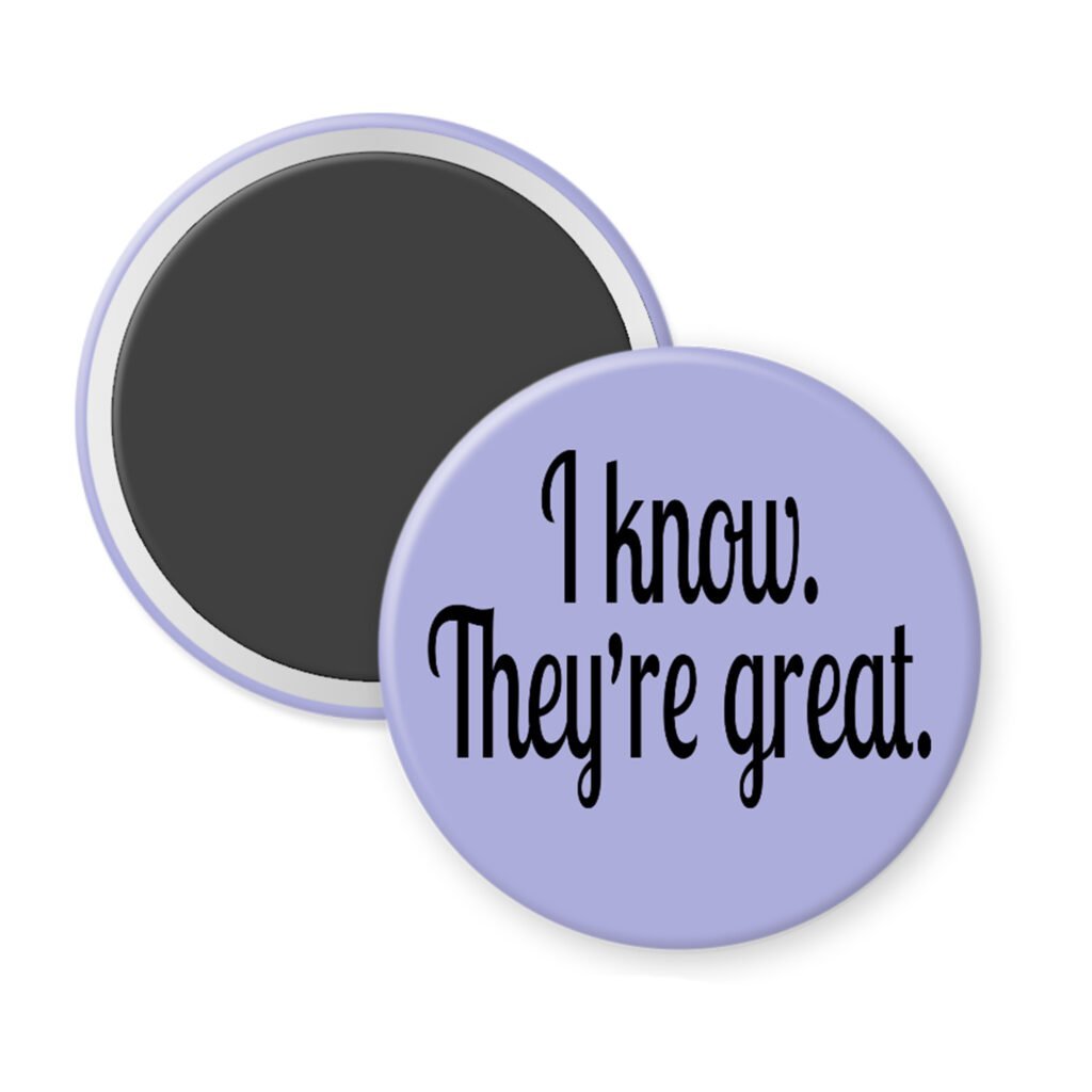 Purple magnet with the text 'I know. They're great.' printed in black.