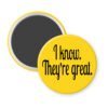 Yellow magnet with the text 'I know. They're great.' printed in black.