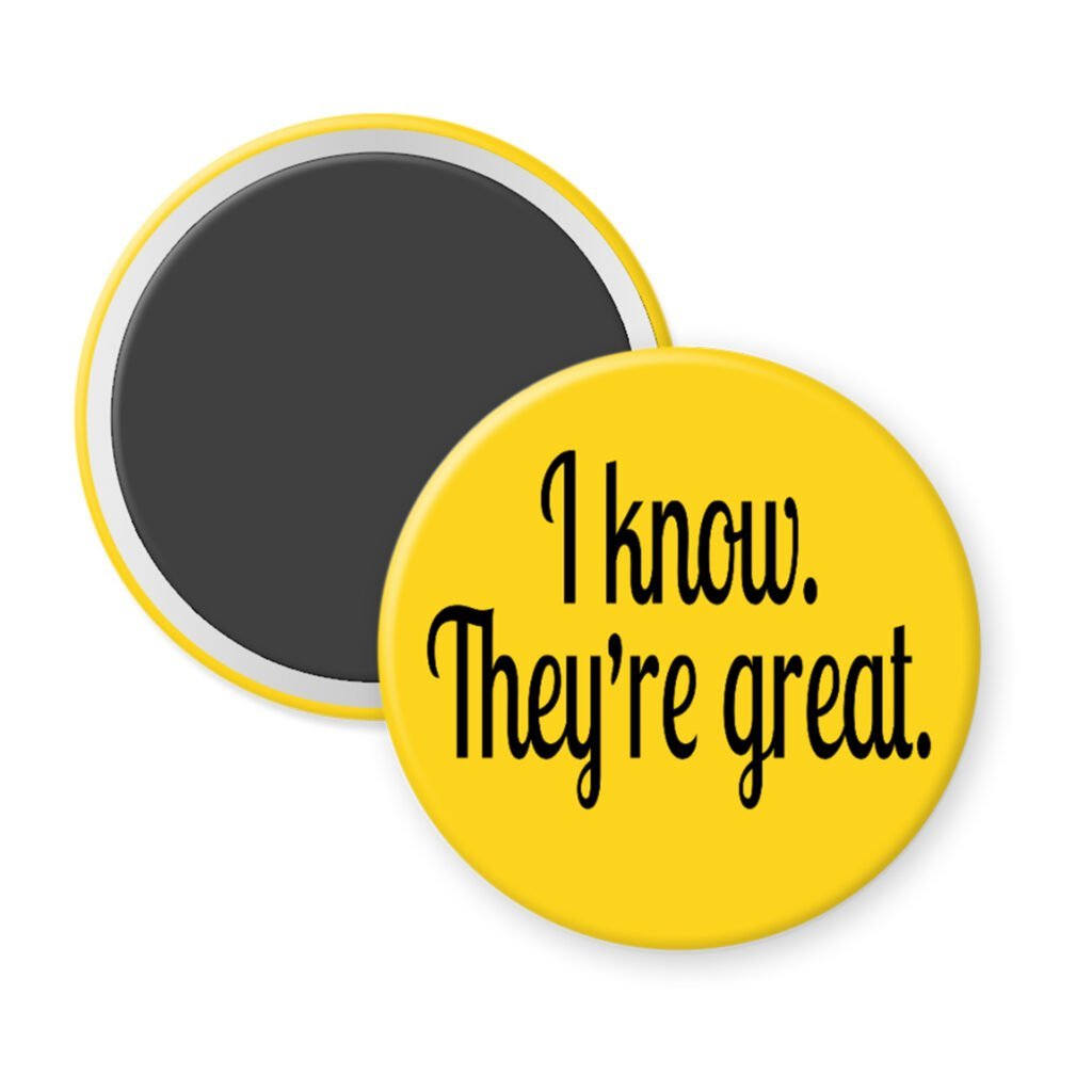 Yellow magnet with the text 'I know. They're great.' printed in black.