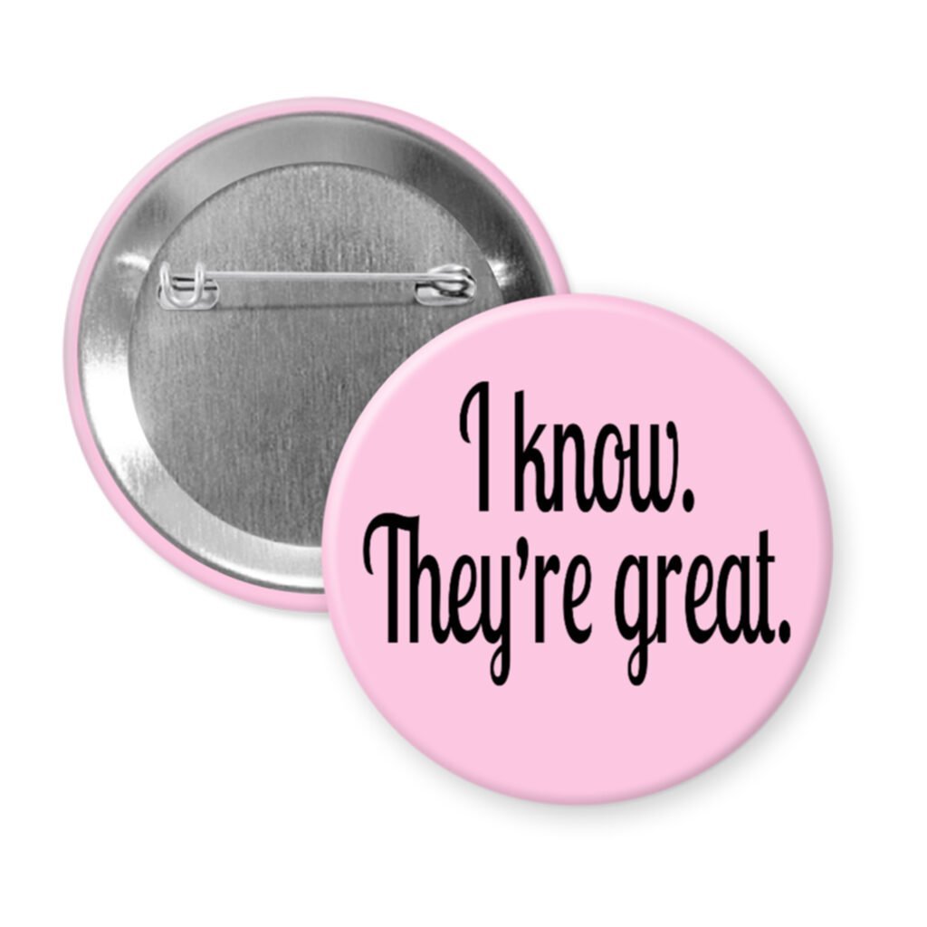 Light pink pinback button with the text 'I know. They're great.' printed in black.
