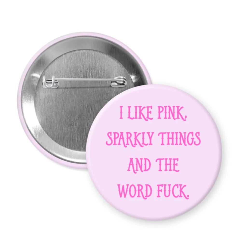 Pink button badge with text ' I like pink, sparkly things and the word fuck'.