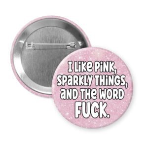 Pinback button with a printed pink glitter background and the text ' I like pink, sparkly things, and the word fuck' printed on it.