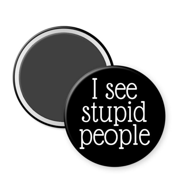 Black magnet that says I see stupid people.
