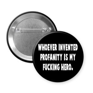 Button badge with text 'WHOEVER INVENTED PROFANITY IS MY FUCKING HERO.'