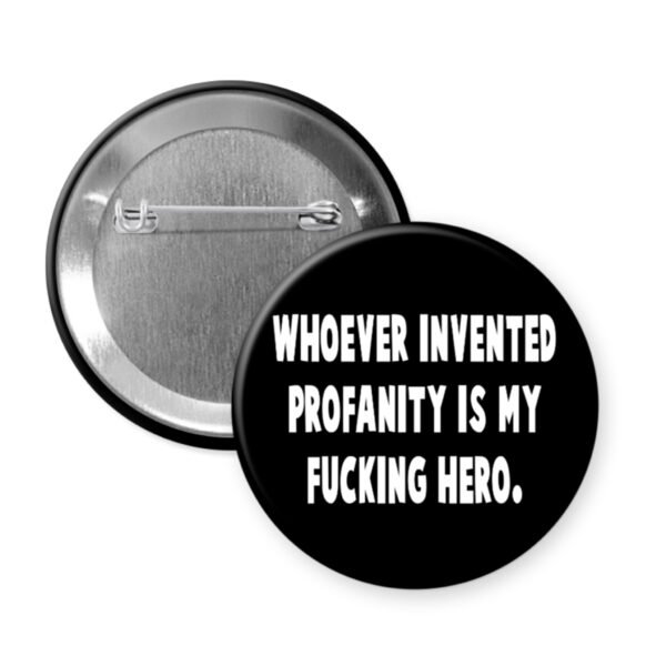 Button badge with text 'WHOEVER INVENTED PROFANITY IS MY FUCKING HERO.'