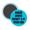 Blue magnet with the text 'Whoever invented profanity is my fucking hero.' printed in black.