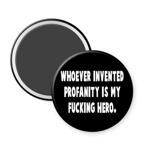 Magnet with text 'WHOEVER INVENTED PROFANITY IS MY FUCKING HERO.'