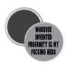 Grey magnet with the text 'Whoever invented profanity is my fucking hero.' printed in black.