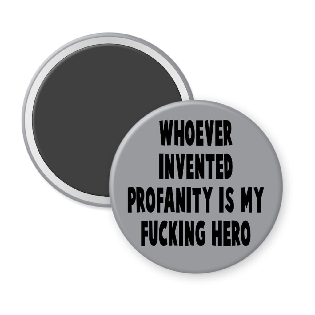 Grey magnet with the text 'Whoever invented profanity is my fucking hero.' printed in black.