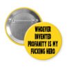 Yellow pinback button with the text 'Whoever invented profanity is my fucking hero.' printed in black.