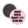 Pink magnet with the text 'Whoever invented profanity is my fucking hero.' printed in black.