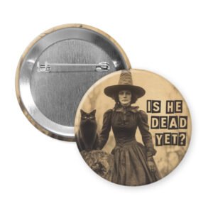 BUtton with image of an old witch and a black cat in sepia tones with the words "Is he dead yet?"