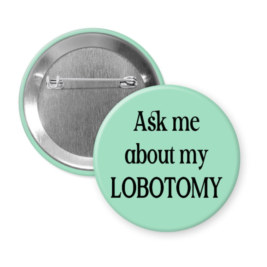 Mint green pinback button with the text 'Ask me about my lobotomy' printed in black.