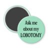 Mint green magnet with the text 'Ask me about my lobotomy' printed in black.
