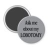 Grey magnet with the text 'Ask me about my lobotomy' printed in black.
