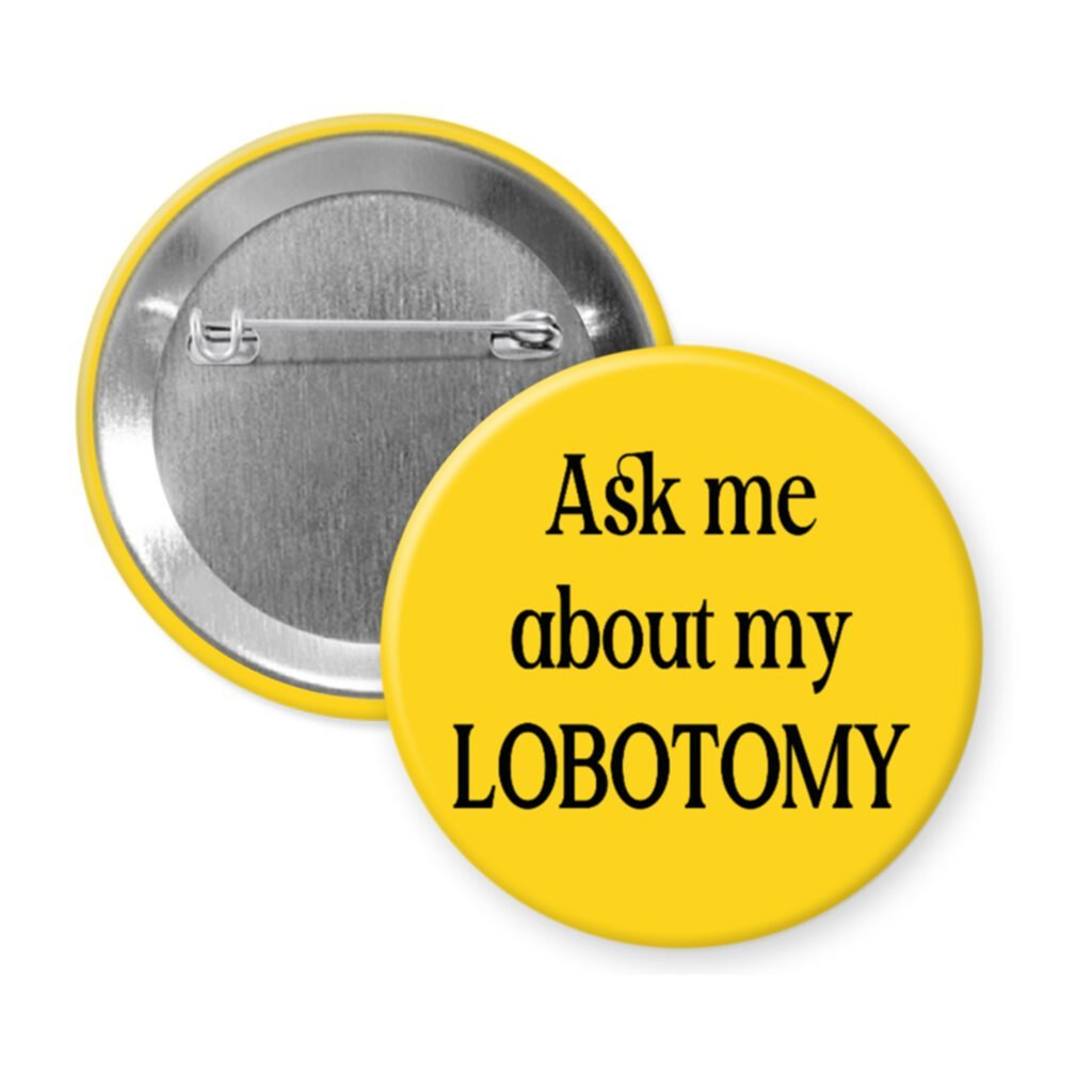 Yellow pinback button with the text 'Ask me about my lobotomy' printed in black.