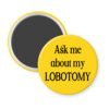 Yellow magnet with the text 'Ask me about my lobotomy' printed in black.