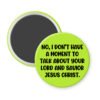 Green magnet with text 'No, I don't have a moment to talk about your Lord and Savior Jesus Christ'.