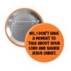Orange button with text 'No, I don't have a moment to talk about your Lord and Savior Jesus Christ'.