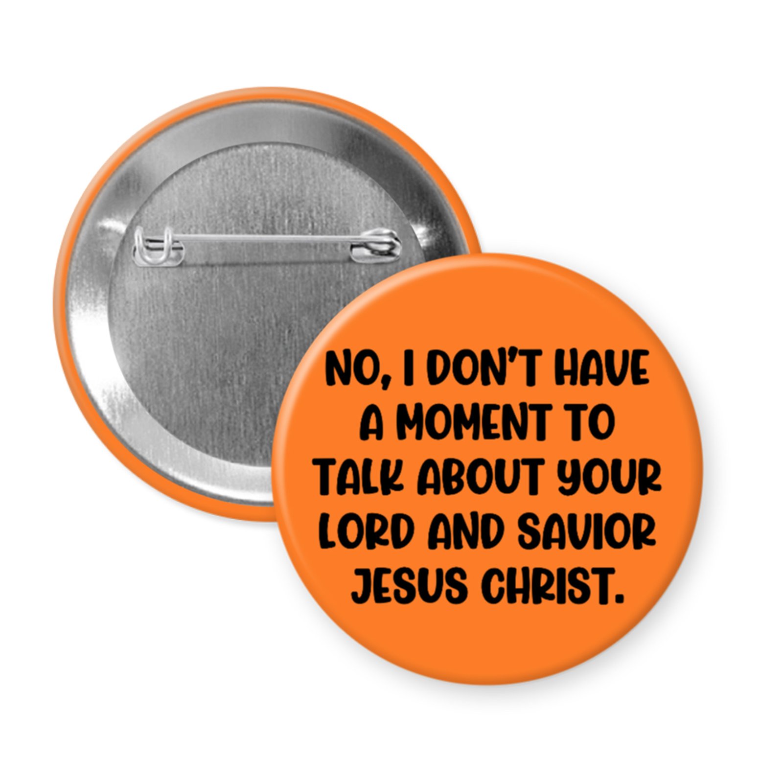 lord and savior orange button Orange button with text 'No, I don't have a moment to talk about your Lord and Savior Jesus Christ'.
