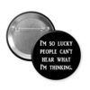Black button that says "I'm so lucky people can't hear what I'm thinking".