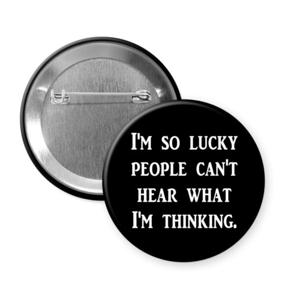 Black button that says "I'm so lucky people can't hear what I'm thinking".