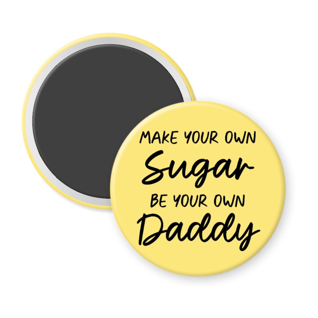 Yellow magnet with the text 'Make your own sugar, be your own Daddy' printed in black.